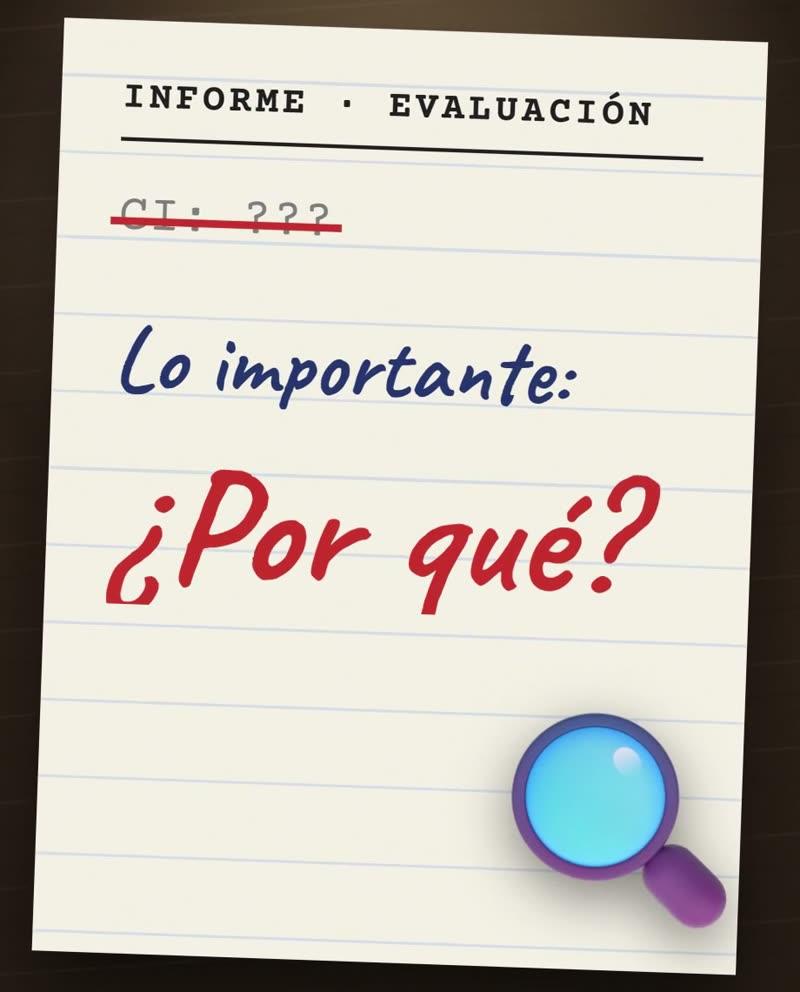 Una hoja de informe con el título Informe · Evaluación, la línea CI con signos de pregunta tachada, y escrito a mano Lo importante: ¿Por qué?, con una lupa al costado