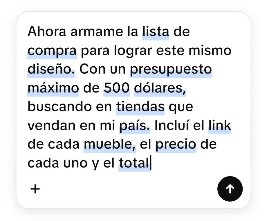 La caja de texto de ChatGPT con el segundo prompt: Ahora armame la lista de compra para lograr este mismo diseño, con un presupuesto máximo de 500 dólares, buscando en tiendas que vendan en mi país, con el link de cada mueble, el precio de cada uno y el total